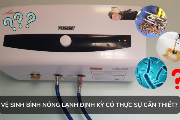 Vệ sinh bình nóng lạnh định kỳ có thực sự cầm thiết?