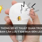 10 thông số kỹ thuật quan trọng của đèn led cần lưu ý khi khi mua